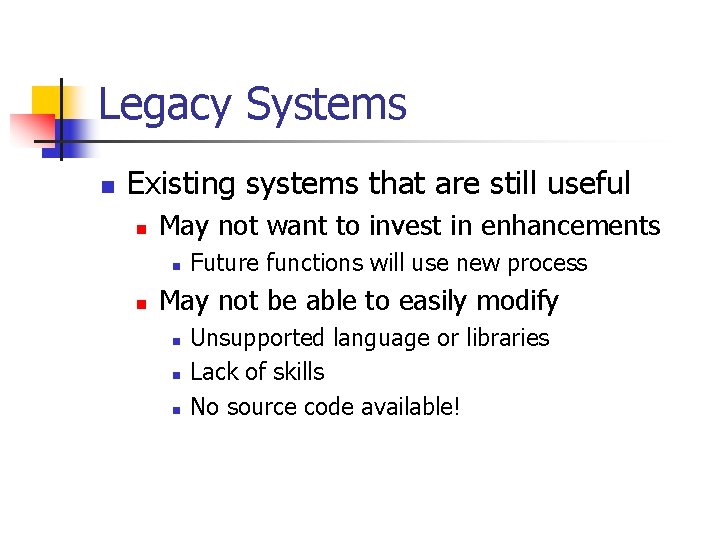 Legacy Systems n Existing systems that are still useful n May not want to