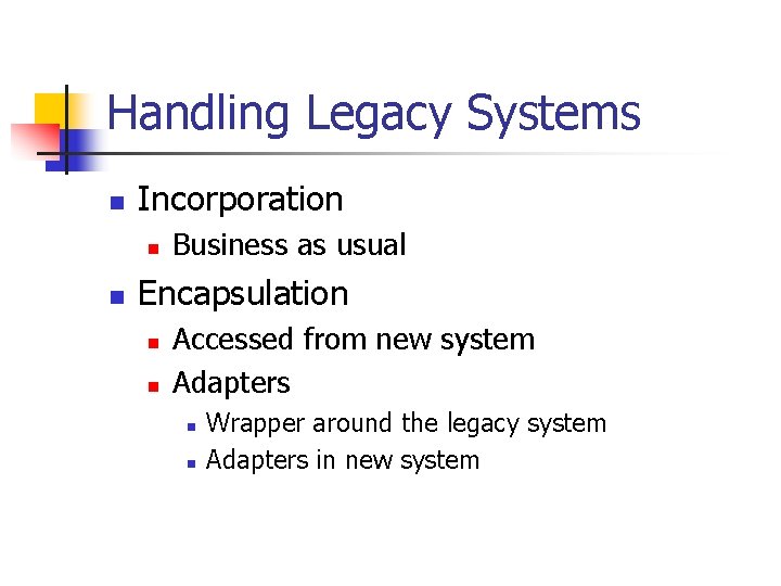 Handling Legacy Systems n Incorporation n n Business as usual Encapsulation n n Accessed