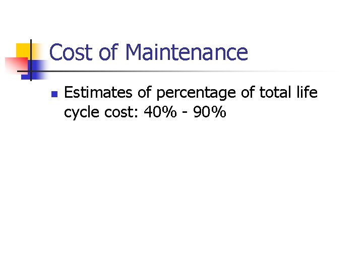 Cost of Maintenance n Estimates of percentage of total life cycle cost: 40% -