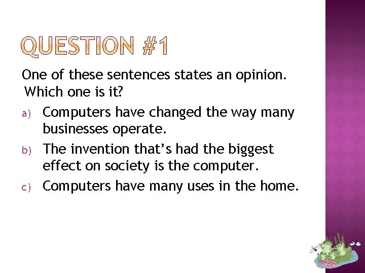 One of these sentences states an opinion. Which one is it? a) Computers have