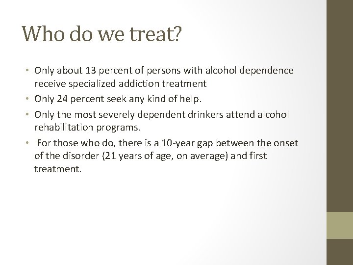 Who do we treat? • Only about 13 percent of persons with alcohol dependence Who do we treat? • Only about 13 percent of persons with alcohol dependence