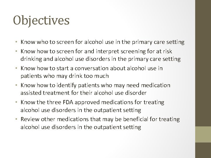 Objectives • Know who to screen for alcohol use in the primary care setting Objectives • Know who to screen for alcohol use in the primary care setting
