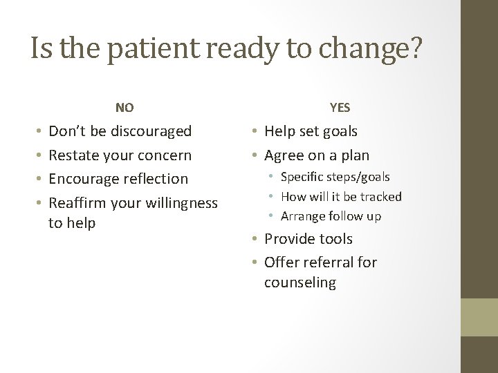 Is the patient ready to change? NO • • Don’t be discouraged Restate your Is the patient ready to change? NO • • Don’t be discouraged Restate your