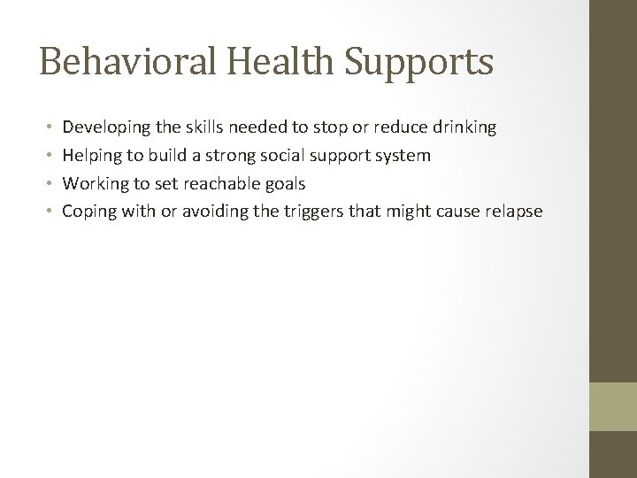 Behavioral Health Supports • • Developing the skills needed to stop or reduce drinking Behavioral Health Supports • • Developing the skills needed to stop or reduce drinking