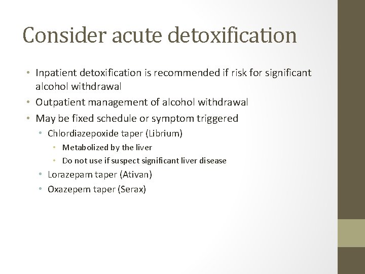 Consider acute detoxification • Inpatient detoxification is recommended if risk for significant alcohol withdrawal Consider acute detoxification • Inpatient detoxification is recommended if risk for significant alcohol withdrawal