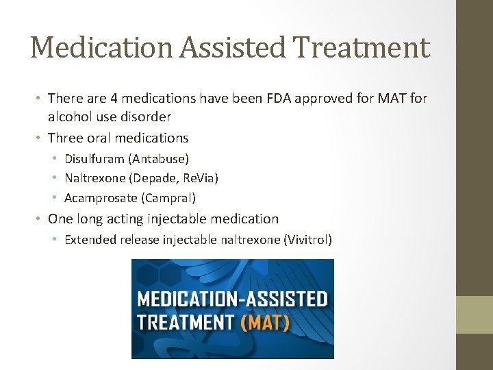 Medication Assisted Treatment • There are 4 medications have been FDA approved for MAT Medication Assisted Treatment • There are 4 medications have been FDA approved for MAT