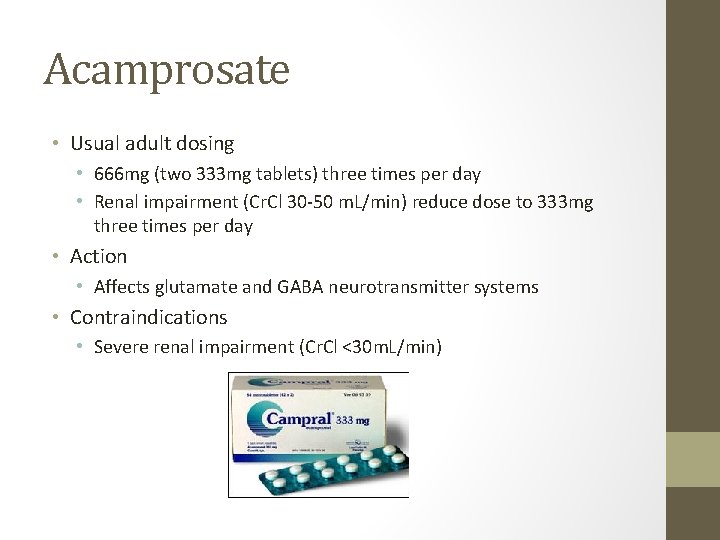 Acamprosate • Usual adult dosing • 666 mg (two 333 mg tablets) three times Acamprosate • Usual adult dosing • 666 mg (two 333 mg tablets) three times