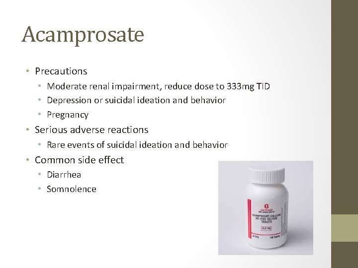 Acamprosate • Precautions • Moderate renal impairment, reduce dose to 333 mg TID • Acamprosate • Precautions • Moderate renal impairment, reduce dose to 333 mg TID •