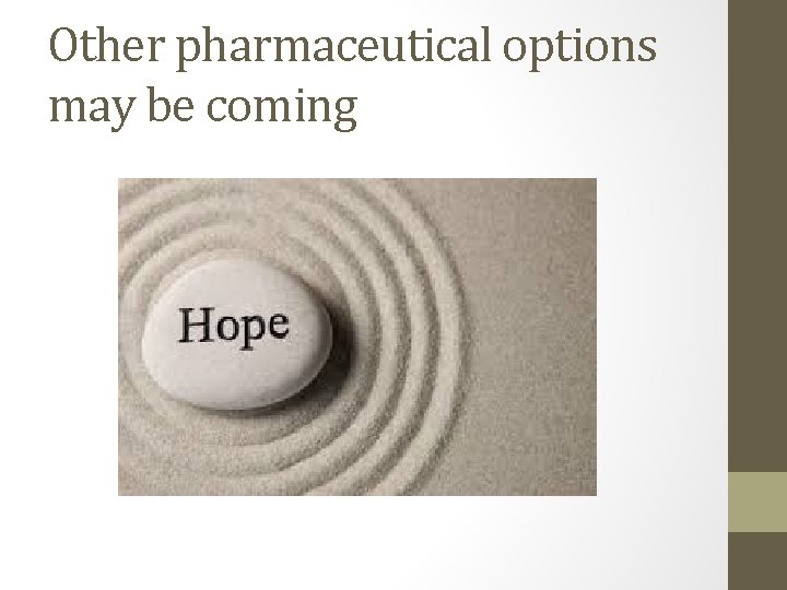 Other pharmaceutical options may be coming Other pharmaceutical options may be coming
