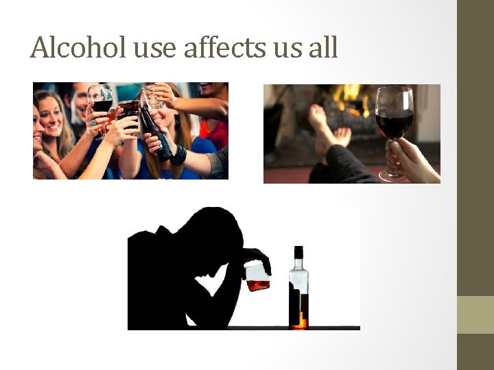 Alcohol use affects us all Alcohol use affects us all