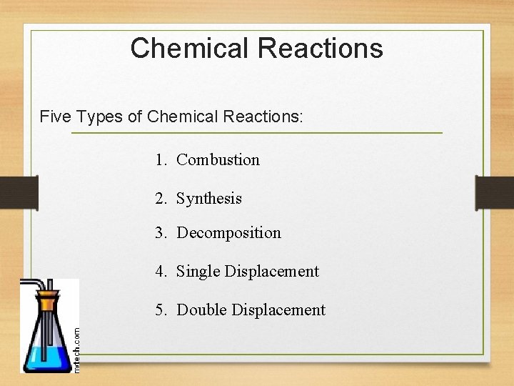 Chemical Reactions Five Types of Chemical Reactions: 1. Combustion 2. Synthesis 3. Decomposition 4.