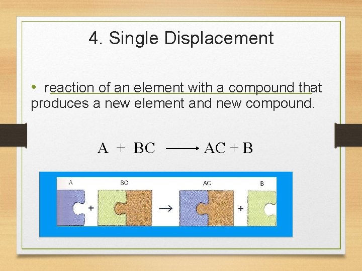 4. Single Displacement • reaction of an element with a compound that produces a