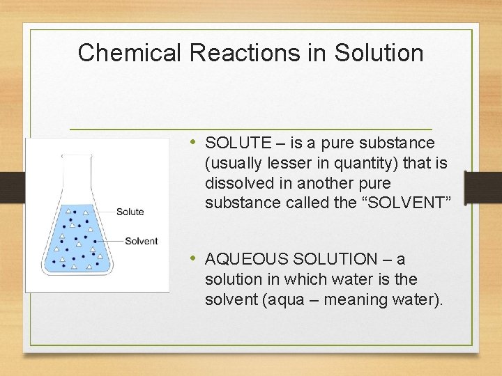 Chemical Reactions in Solution • SOLUTE – is a pure substance (usually lesser in