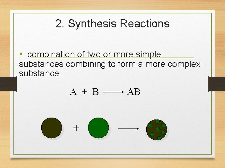 2. Synthesis Reactions • combination of two or more simple substances combining to form