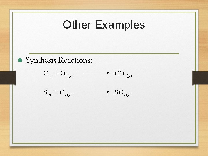 Other Examples l Synthesis Reactions: C(s) + O 2(g) CO 2(g) S(s) + O