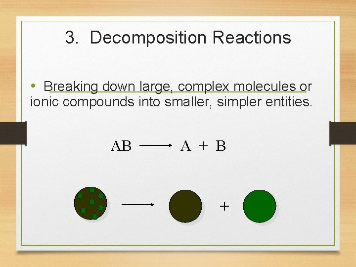 3. Decomposition Reactions • Breaking down large, complex molecules or ionic compounds into smaller,