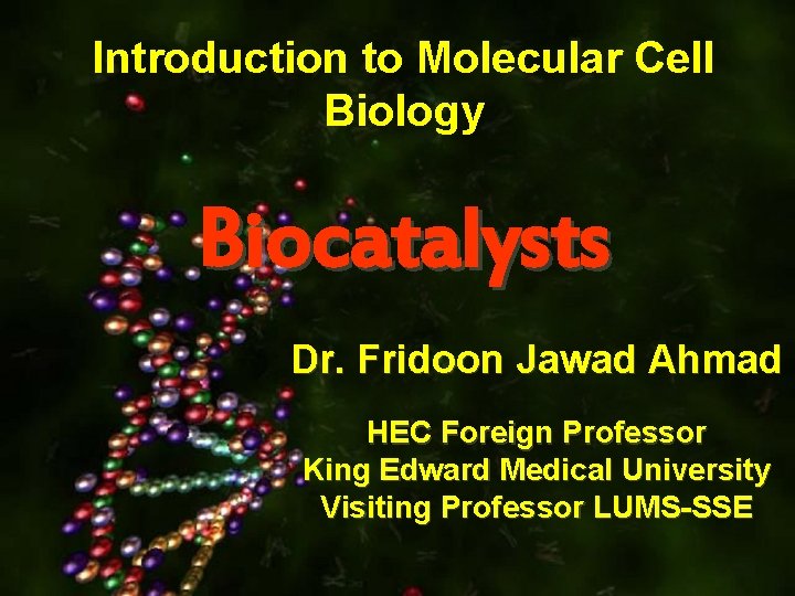 Introduction to Molecular Cell Biology Biocatalysts Dr. Fridoon Jawad Ahmad HEC Foreign Professor King