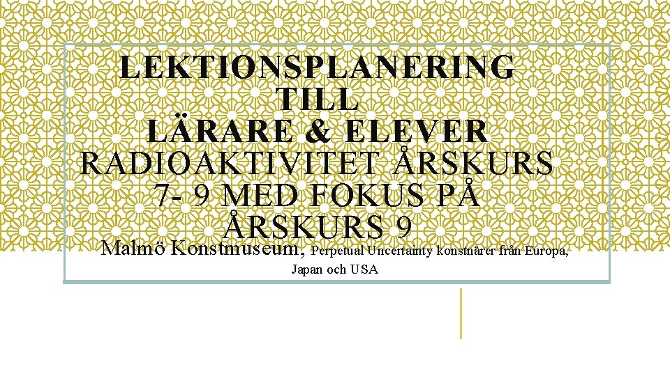 LEKTIONSPLANERING TILL LÄRARE & ELEVER RADIOAKTIVITET ÅRSKURS 7 - 9 MED FOKUS PÅ ÅRSKURS