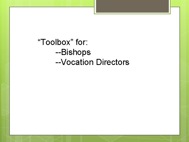 “Toolbox” for: --Bishops --Vocation Directors 