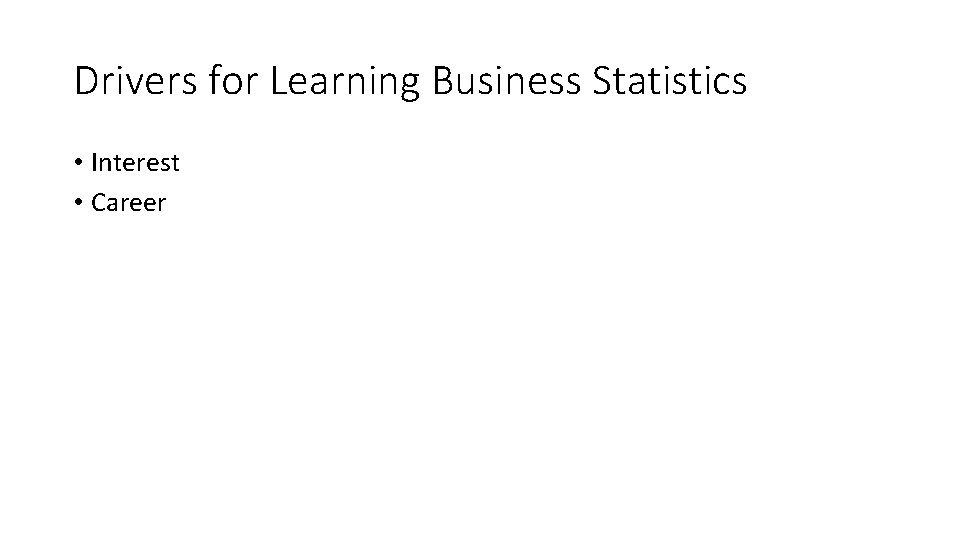 Drivers for Learning Business Statistics • Interest • Career 