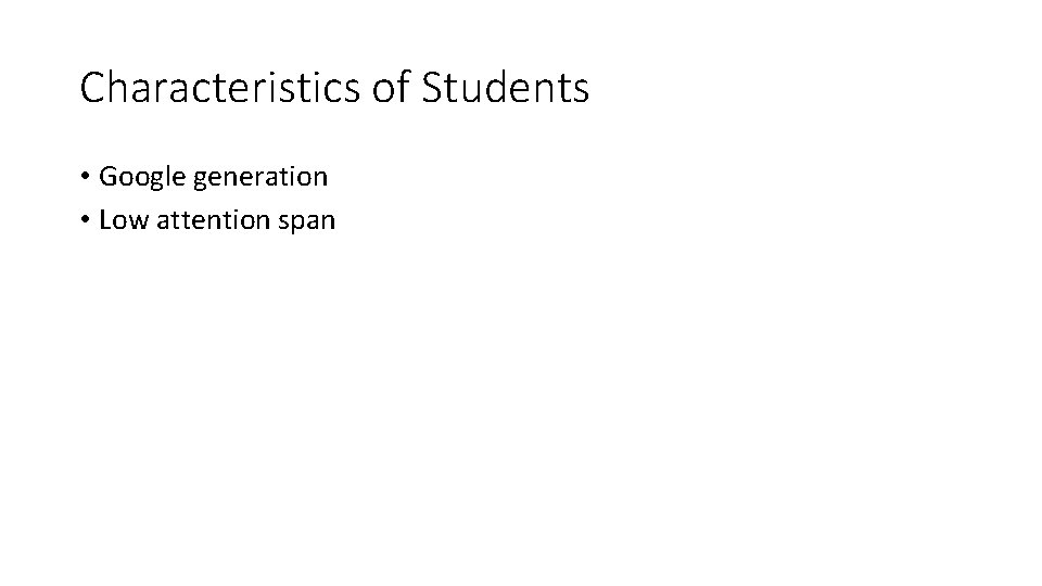 Characteristics of Students • Google generation • Low attention span 