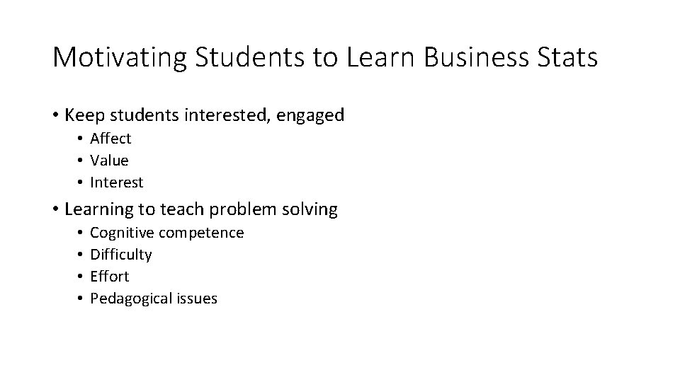 Motivating Students to Learn Business Stats • Keep students interested, engaged • Affect •