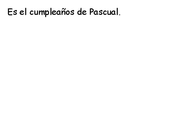 Es el cumpleaños de Pascual. 