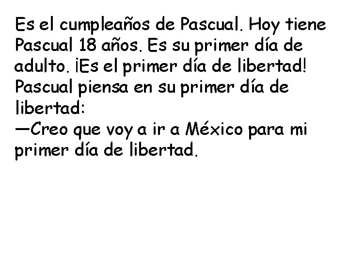 Es el cumpleaños de Pascual. Hoy tiene Pascual 18 años. Es su primer día