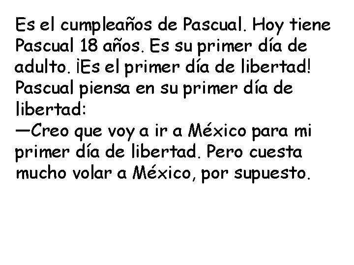 Es el cumpleaños de Pascual. Hoy tiene Pascual 18 años. Es su primer día