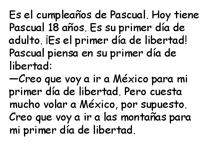 Es el cumpleaños de Pascual. Hoy tiene Pascual 18 años. Es su primer día