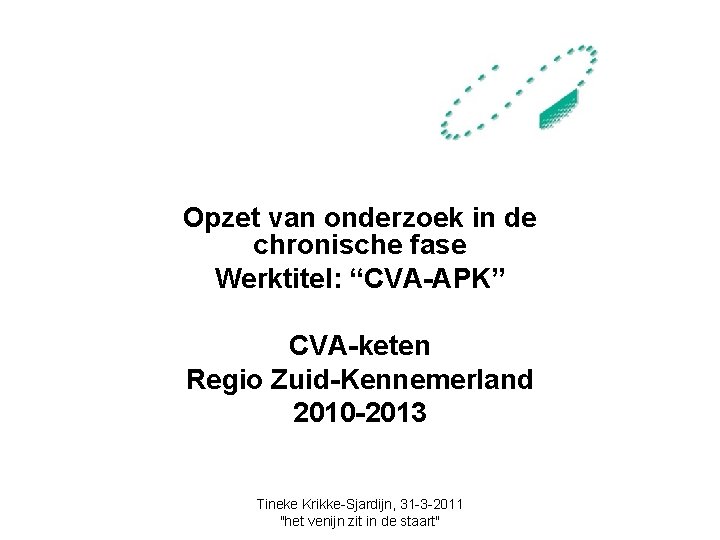 Opzet van onderzoek in de chronische fase Werktitel: “CVA-APK” CVA-keten Regio Zuid-Kennemerland 2010 -2013