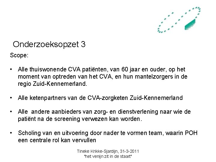 Onderzoeksopzet 3 Scope: • Alle thuiswonende CVA patiënten, van 60 jaar en ouder, op