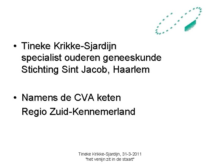  • Tineke Krikke-Sjardijn specialist ouderen geneeskunde Stichting Sint Jacob, Haarlem • Namens de