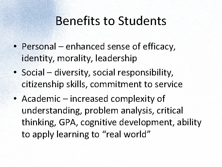 Benefits to Students • Personal – enhanced sense of efficacy, identity, morality, leadership •