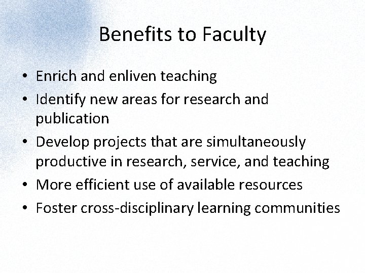 Benefits to Faculty • Enrich and enliven teaching • Identify new areas for research