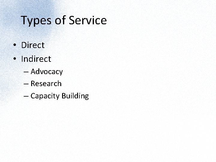 Types of Service • Direct • Indirect – Advocacy – Research – Capacity Building