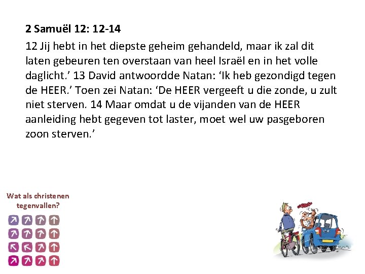 2 Samuël 12: 12 -14 12 Jij hebt in het diepste geheim gehandeld, maar