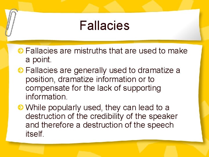 Fallacies are mistruths that are used to make a point. Fallacies are generally used