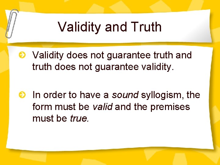 Validity and Truth Validity does not guarantee truth and truth does not guarantee validity.