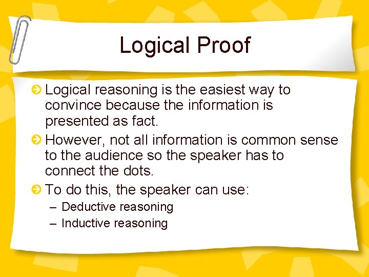 Logical Proof Logical reasoning is the easiest way to convince because the information is