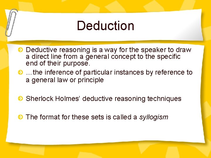 Deduction Deductive reasoning is a way for the speaker to draw a direct line