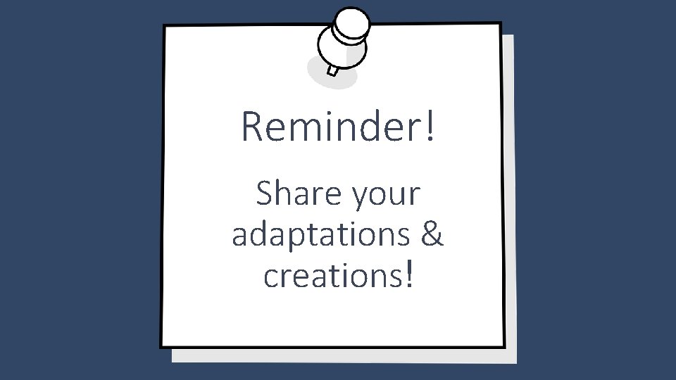 Reminder! Share your adaptations & creations! 