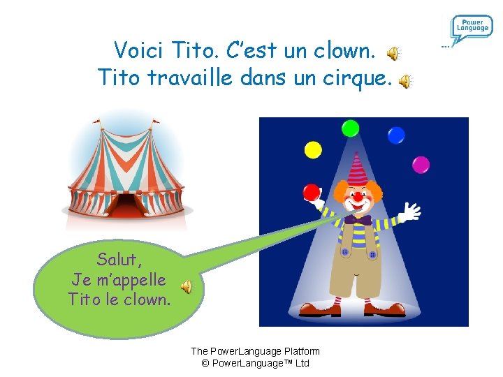 Voici Tito. C’est un clown. Tito travaille dans un cirque. Salut, Je m’appelle Tito