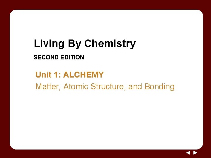 Living By Chemistry SECOND EDITION Unit 1: ALCHEMY Matter, Atomic Structure, and Bonding 
