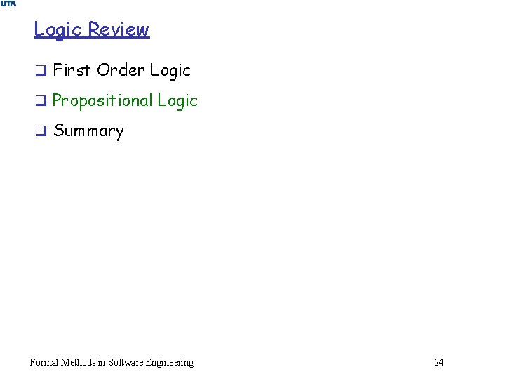 Logic Review q First Order Logic q Propositional Logic q Summary Formal Methods in