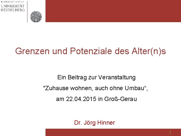 Grenzen und Potenziale des Alter(n)s Ein Beitrag zur Veranstaltung "Zuhause wohnen, auch ohne Umbau“,