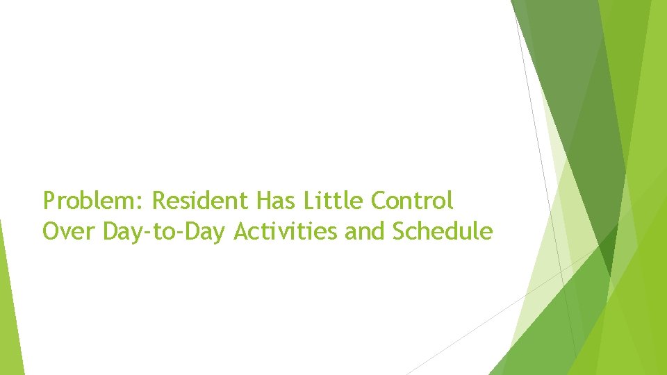 Problem: Resident Has Little Control Over Day-to-Day Activities and Schedule 