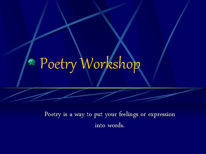 Poetry Workshop Poetry is a way to put your feelings or expression into words.