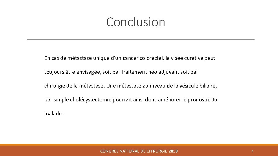 Conclusion En cas de métastase unique d’un cancer colorectal, la visée curative peut toujours