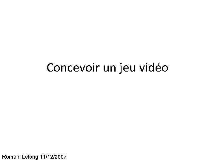 Concevoir un jeu vidéo Romain Lelong 11/12/2007 